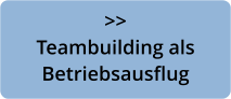 >>  Teambuilding als Betriebsausflug