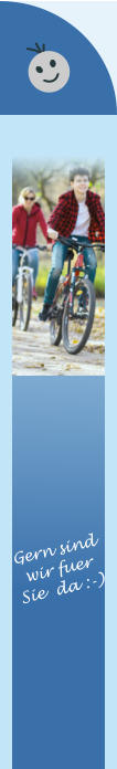 Gern sind wir fuer  Sie  da :-)