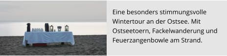 Eine besonders stimmungsvolle  Wintertour an der Ostsee. Mit  Ostseetoern, Fackelwanderung und  Feuerzangenbowle am Strand.
