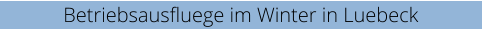 Betriebsausfluege im Winter in Luebeck