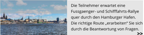 Die Teilnehmer erwartet eine  Fussgaenger- und Schifffahrts-Rallye  quer durch den Hamburger Hafen.  Die richtige Route „erarbeiten“ Sie sich  durch die Beantwortung von Fragen.   >>